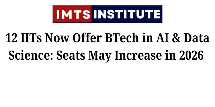 12 IITs Now Offer BTech in AI & Data Science Seats May Increase in 2026, Check Full List of IITs & JEE Advanced Category-Wise Breakup