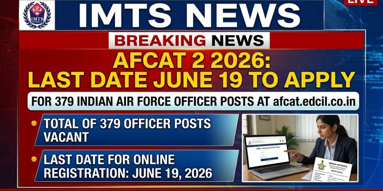 AFCAT 2 2026: Last Date June 19 to Apply for 379 Indian Air Force Officer Posts at afcat.edcil.co.in