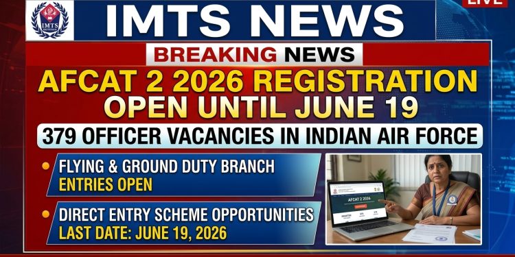 AFCAT 2 2026 Registration Open Until June 19: 379 Officer Vacancies in Indian Air Force