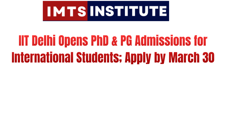 IIT Delhi Opens PhD & PG Admissions for International Students; Apply by March 30
