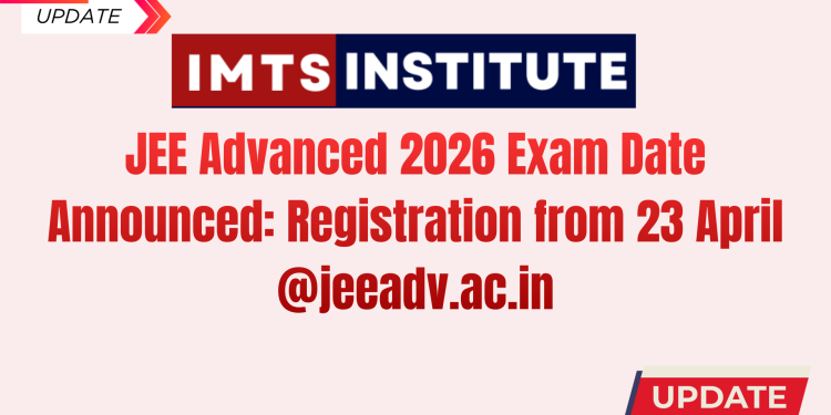 JEE Advanced 2026 Exam Date Announced: Registration from 23 April @jeeadv.ac.in