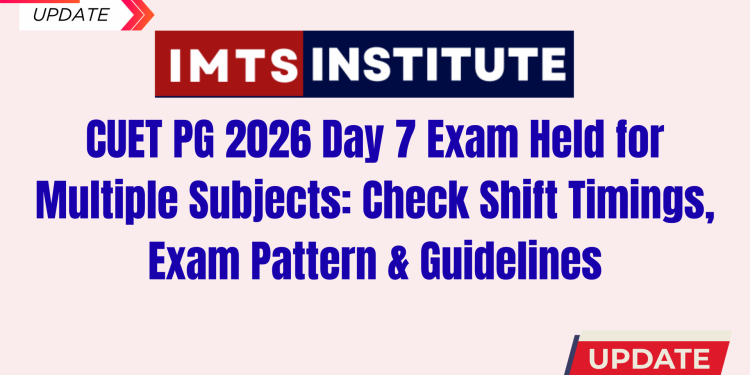 CUET PG 2026 Day 7 Exam Held for Multiple Subjects: Check Shift Timings, Exam Pattern & Guidelines