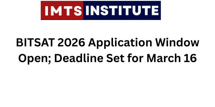 BITSAT 2026 Application Window Open; Deadline Set for March 16