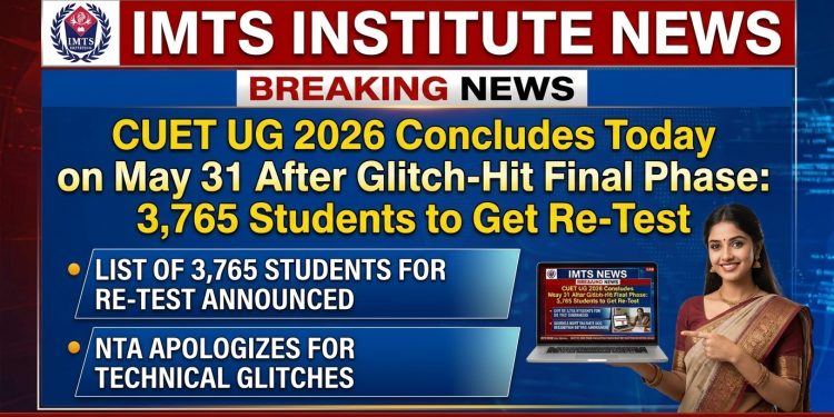 CUET UG 2026 Concludes Today on May 31 After Glitch-Hit Final Phase: 3,765 Students to Get Re-Test