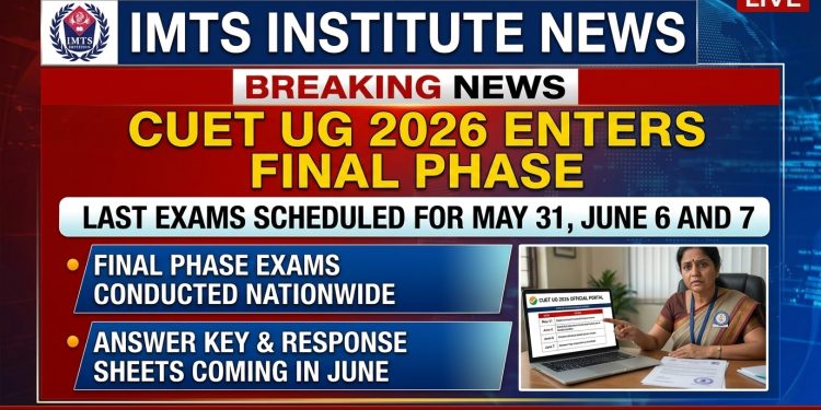 CUET UG 2026 Enters Final Phase: Last Exams on May 31, June 6 and 7, Answer Key Coming in June