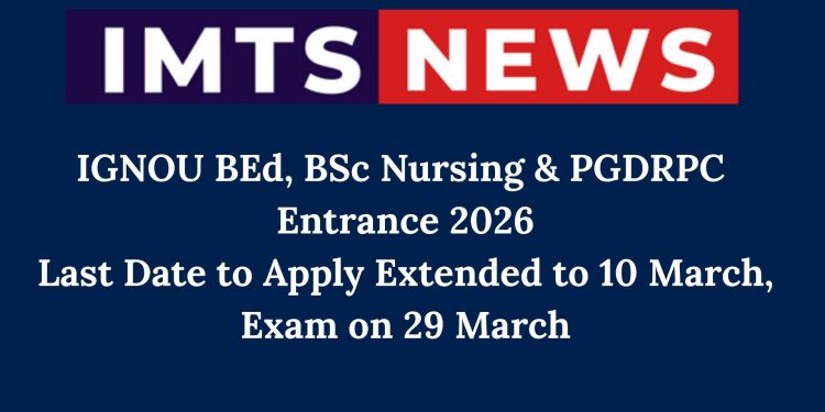 IGNOU BEd, BSc Nursing & PGDRPC Entrance 2026: Last Date to Apply Extended to 10 March, Exam on 29 March