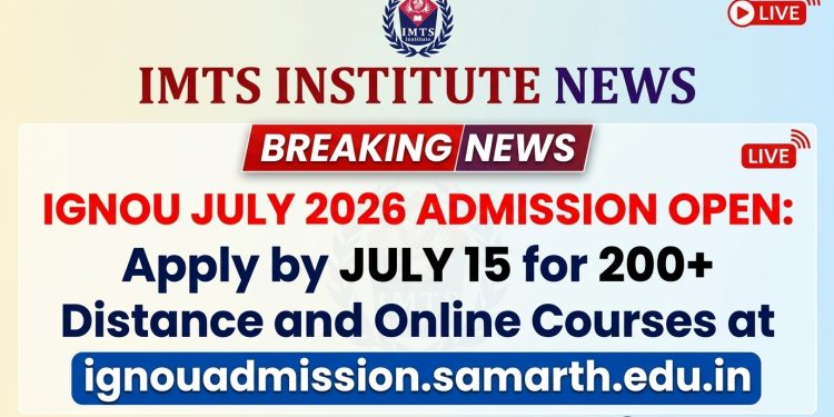IGNOU July 2026 Admission Open: Apply by July 15 for 200+ Distance and Online Courses @ignouadmission.samarth.edu.in