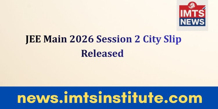 JEE Main 2026 Session 2 City Slip Released: Download Now @jeemain.nta.ac.in