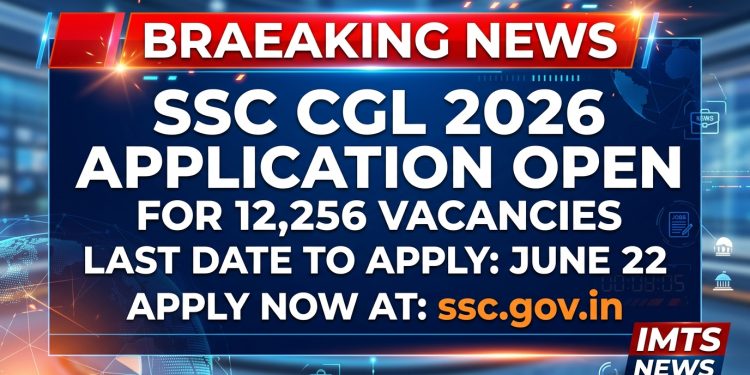 SSC CGL 2026 Application Open for 12,256 Vacancies: Last Date June 22, Apply @ssc.gov.in