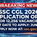 SSC CGL 2026 Application Open for 12,256 Vacancies: Last Date June 22, Apply @ssc.gov.in