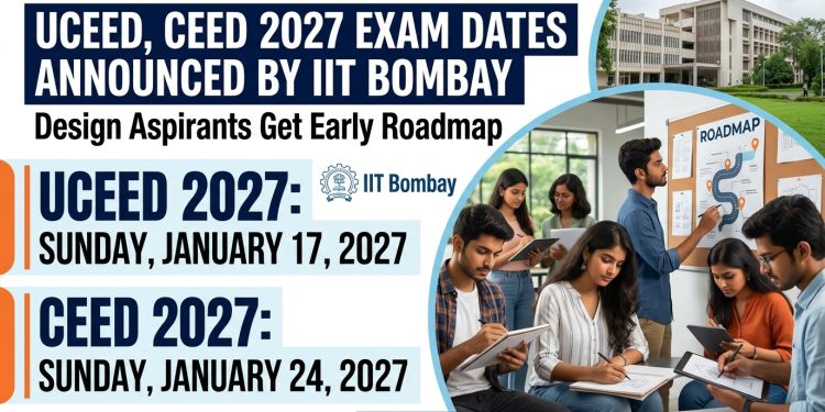 UCEED, CEED 2027 Exam Dates Announced by IIT Bombay, Design Aspirants Get Early Roadmap