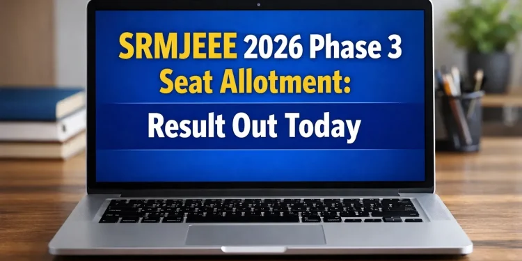 SRMJEEE 2026 Phase 3 Seat Allotment Result