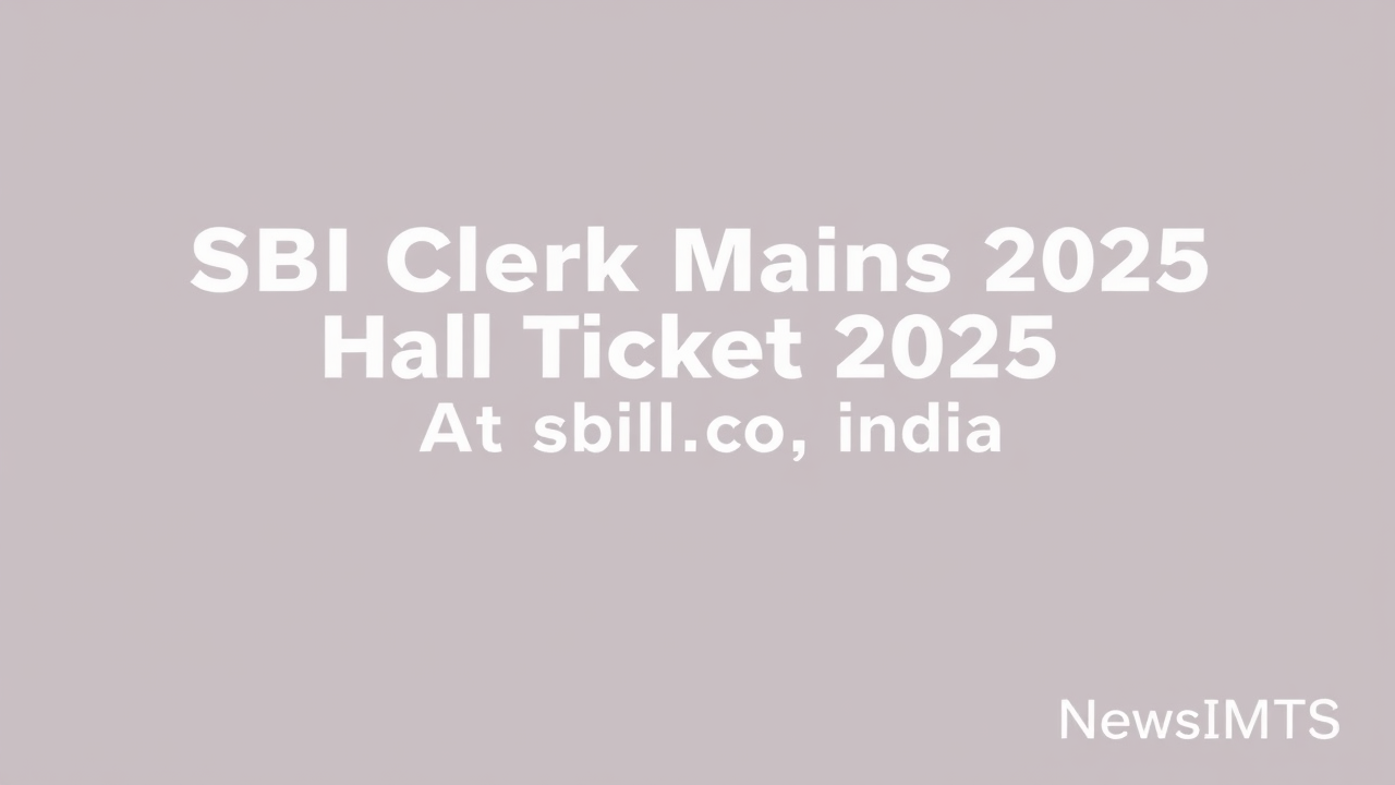 SBI Clerk Mains Hall Ticket 2025 Available At sbi.co.in